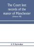 The Court leet records of the manor of Manchester from the year 1552 to the year 1686 and from the year 1731 to the year 1846 (Volume VII) From the Year 1731 to 1756.