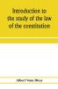 Introduction to the study of the law of the constitution