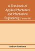 A text-book of applied mechanics and mechanical engineering; Specially arranged for the use of engineers qualifying for the institution of civil Engineers The Diplomas and Degrees of Degrees of Technical Colleges and Universities advanced Science Certif