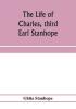 The life of Charles third Earl Stanhope