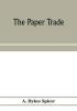 The paper trade; a descriptive and historical survey of the paper trade from the commencement of the nineteenth century