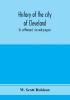 History of the city of Cleveland; its settlement rise and progress