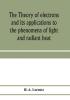 The theory of electrons and its applications to the phenomena of light and radiant heat; a course of lectures delivered in Columbia University New York in March and April 1906