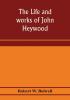 The life and works of John Heywood