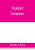 Fraudulent conveyances; a treatise upon conveyances made by debtors to defraud creditors containing references to all the cases both English and American