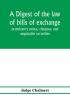 A digest of the law of bills of exchange promissory notes cheques and negotiable securities