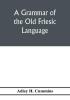 A grammar of the Old Friesic language