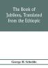 The Book of Jubilees translated from the Ethiopic