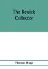 The Bewick collector. A descriptive catalogue of the works of Thomas and John Bewick; including cuts in various states for books and pamphlets private gentlemen public companies exhibitions races newspapers shop cards invoice heads bar bills co