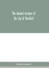 The ancient customs of the city of Hereford. With translations of the earlier city charters and grants; also some account of the trades of the city and other information relative to its early history