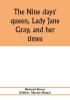 The nine days' queen Lady Jane Gray and her times