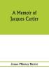 A memoir of Jacques Cartier sieur de Limoilou his voyages to the St. Lawrence a bibliography and a facsimile of the manuscript of 1534