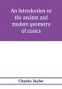 An introduction to the ancient and modern geometry of conics being a geometrical treatise on the conic sections with a collection of problems and historical notes and prolegomena