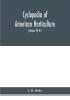 Cyclopedia of American horticulture comprising suggestions for cultivation of horticultural plants descriptions of the species of fruits vegetables flowers and ornamental plants sold in the United States and Canada