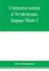 A Comparative Grammar of the Indo-Germanic Languages. A Concise Exposition of the History of Sanskrit Old Iranian (Avestic and old Persian) Old Armenian Greek Latin. Umbro-Samnitic Old Irish Gothic Old High German Lithuanian and Old Church Slavoni