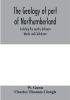 The geology of part of Northumberland including the country between Wooler and Coldstream; (explanation of quarter-sheet 110 S. W. new series sheet 3)