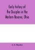 Early history of the Disciples in the Western Reserve Ohio; with biographical sketches of the principal agents in their religious movement