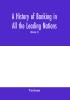 A history of banking in all the leading nations; comprising the United States; Great Britain; Germany; Austro-Hungary; France; Italy; Belgium; Spain; Switzerland; Portugal