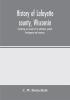 History of Lafayette county Wisconsin containing an account of its settlement growth development and resources; an extensive and minute sketch of its cities