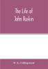 The life of John Ruskin