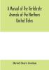 A manual of the vertebrate animals of the northern United States including the district north and east of the Ozark mountains south of the Laurentian hills north of the southern boundary of Virginia and east of the Missouri River inclusive of marine