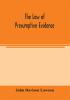 The law of presumptive evidence including presumptions both of law and of fact and the burden of proof both in civil and criminal cases reduced to rules