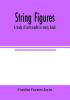 String figures; a study of cat's-cradle in many lands