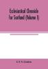 Ecclesiastical chronicle for Scotland (Volume I); Scotichronicon