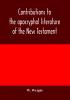 Contributions to the apocryphal literature of the New Testament collected and edited from Syriac manuscripts in the British Museum