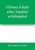 A dictionary of English authors biographical and bibliographical; being a compendious account of the lives and writings of 700 British writers from the year 1400 to the present time