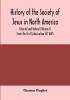 History of the Society of Jesus in North America colonial and federal (Volume I) From the first Colonization till 1645