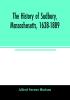 The history of Sudbury Massachusetts 1638-1889