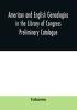 American and English genealogies in the Library of Congress : preliminary catalogue