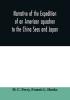 Narrative of the expedition of an American squadron to the China Seas and Japan : performed in the years 1852 1853 and 1854 under the command of Commodore M.C. Perry United States Navy by order of the Government of the United States