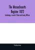 The Massachusetts register 1872 Containing a record of State and County Officers. And a Directory of Merchants Manufactures Etc.