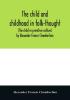 The child and childhood in folk-thought (The child in primitive culture) by Alexander Francis Chamberlain