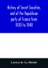 History of secret societies and of the Republican party of France from 1830 to 1848; containing sketches of Louis-Philippe and the revolution of February; together with portraits conspiracies and unpublished facts