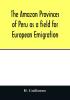 The Amazon provinces of Peru as a field for European emigration. A statistical and geographical review of the country and its resources including the gold and silver mines