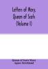 Letters of Mary Queen of Scots and documents connected with her personal history. Now first published with an introd (Volume I)