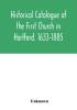 Historical catalogue of the First Church in Hartford. 1633-1885