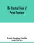 The practical book of period furniture treating of furniture of the English American colonial and post-colonial and principal French periods