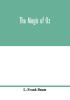 The magic of Oz; a faithful record of the remarkable adventures of Dorothy and Trot and the Wizard of Oz together with the Cowardly Lion the Hungry Tiger and Cap'n Bill in their successful search for a magical and beautiful birthday present for Princes