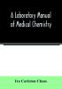 A laboratory manual of medical chemistry containing a systematic course of experiments in laboratory manipulation and chemical action the Non-Metallic Elements and the Medicinal Metals Quantitative processes applied to sanitary Water Analysis Medicina