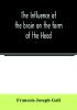 The Influence of the brain on the form of the Head; The Difficulties and Means of Determining the Fundamental Qualities and faculties and of Discovering the seat of their organs