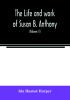 The life and work of Susan B. Anthony; including public addresses her own letters and many from her contemporaries during fifty years (Volume II)