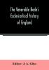 The Venerable Bede's Ecclesiastical history of England. Also the Anglo-Saxon chronicle. With illustrative notes a map of Anglo-Saxon England and a general index