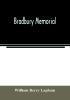 Bradbury memorial. Records of some of the descendants of Thomas Bradbury of Agamenticus (York) in 1634 and of Salisbury Mass. in 1638 with a brief sketch of the Bradburys of England. Comp. chiefly from the collections of the late John Merrill Bradbury