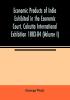 Economic Products of India Exhibited in the Economic Court Calcutta International Exhibition 1883-84 (Volume I)