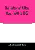 The history of Milton Mass. 1640 to 1887