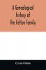 A genealogical history of the Felton family; descendants of Lieutenant Nathaniel Felton who came to Salem Mass. in 1633; with few supplements and appendices of the names of some of the ancestors of the families that have intermarried with them. An inde